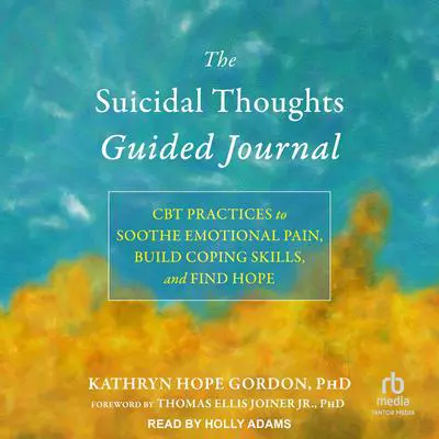 The Suicidal Thoughts Guided Journal: CBT Practices to Soothe Emotional Pain, Build Coping Skills, and Find Hope Audibook, by Kathryn Hope Gordon