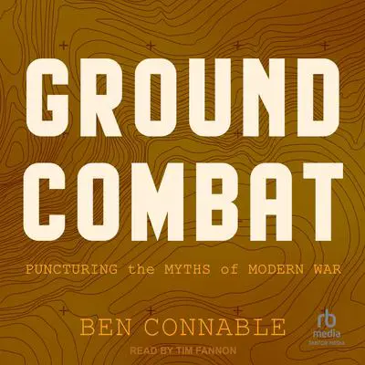 Ground Combat: Puncturing the Myths of Modern War Audibook, by Ben Connable