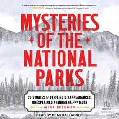 Mysteries of the National Parks: 35 Stories of Baffling Disappearances, Unexplained Phenomena, and More Audibook, by Mike Bezemek