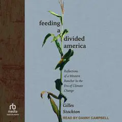 Feeding a Divided America: Reflections of a Western Rancher in the Era of Climate Change Audibook, by Gilles Stockton