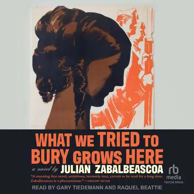 What We Tried to Bury Grows Here Audibook, by Julian Zabalbeascoa