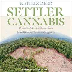 Settler Cannabis: From Gold Rush to Green Rush in Indigenous Northern California Audibook, by Kaitlin P. Reed