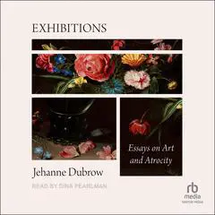 Exhibitions: Essays on Art and Atrocity Audibook, by Jehanne Dubrow