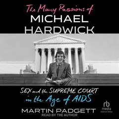 The Many Passions of Michael Hardwick: Sex and the Supreme Court in the Age of AIDS Audibook, by Martin Padgett