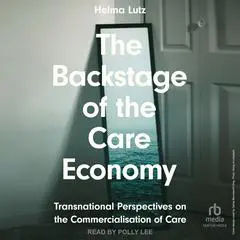 The Backstage of the Care Economy: Transnational Perspectives on the Commercialisation of Care Audibook, by 