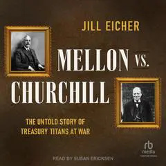 Mellon vs. Churchill: The Untold Story of Treasury Titans at War Audibook, by Jill Eicher