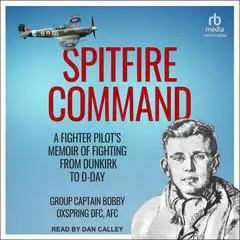 Spitfire Command: A Fighter Pilot's Memoir of Fighting From Dunkirk to D-Day Audibook, by Bobby Oxspring