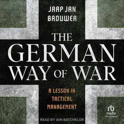The German Way of War: A Lesson in Tactical Management Audibook, by Jaap Jan Brouwer
