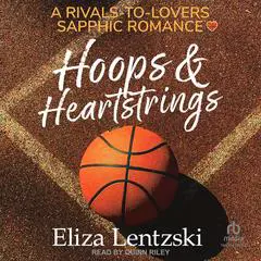 Hoops & Heartstrings: A Rivals-To-Lovers Sapphic Romance Audibook, by Eliza Lentzski