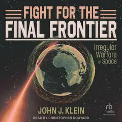 Fight for the Final Frontier: Irregular Warfare in Space Audibook, by John Jordan Klein