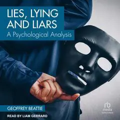 Lies, Lying and Liars: A Psychological Analysis Audibook, by Geoffrey Beattie