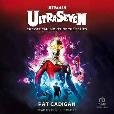 Ultraman - Ultraseven: The Official Novel of the Series Audibook, by Pat Cadigan
