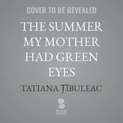 The Summer My Mother Had Green Eyes Audibook, by Tatiana Țîbuleac