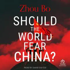 Should the World Fear China? Audibook, by Zhou Bo