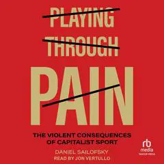 Playing through Pain: The Violent Consequences of Capitalist Sport Audibook, by Daniel Sailofsky