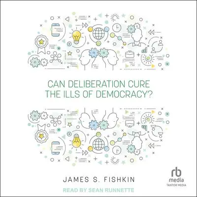 Can Deliberation Cure the Ills of Democracy? Audibook, by James S. Fishkin