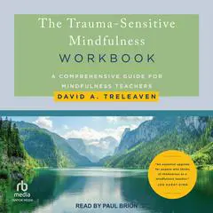 The Trauma-Sensitive Mindfulness Workbook: A Comprehensive Guide for Mindfulness Teachers Audibook, by David A. Treleaven