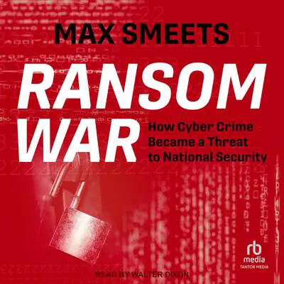 Ransom War: How Cyber Crime Became a Threat to National Security Audibook, by Max Smeets