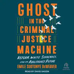 Ghost in the Criminal Justice Machine: Reform, White Supremacy, and an Abolitionist Future Audibook, by Emile Suotonye DeWeaver