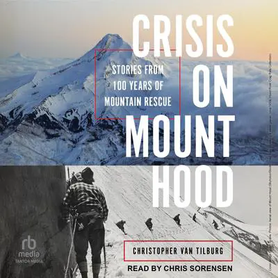 Crisis on Mount Hood: Stories from a Hundred Years of Mountain Rescue Audibook, by Christopher Van Tilburg