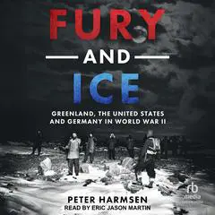 Fury and Ice: Greenland, the United States and Germany in World War II Audibook, by Peter Harmsen
