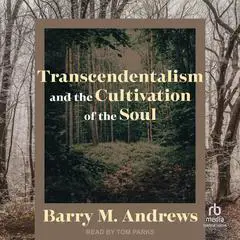 Transcendentalism and the Cultivation of the Soul Audibook, by Barry M. Andrews