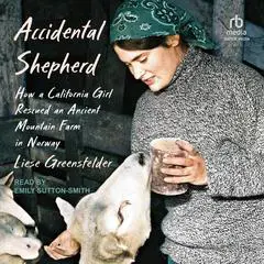Accidental Shepherd: How a California Girl Rescued an Ancient Mountain Farm in Norway Audibook, by Liese Greensfelder