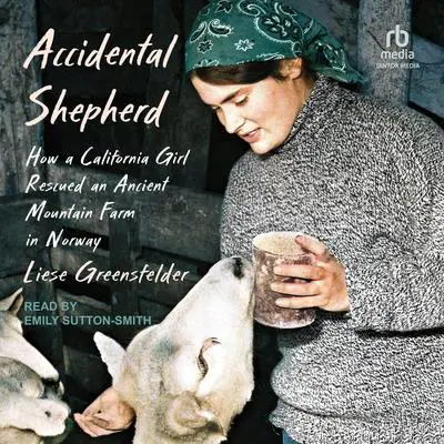 Accidental Shepherd: How a California Girl Rescued an Ancient Mountain Farm in Norway Audibook, by Liese Greensfelder
