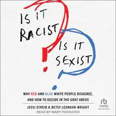 Is It Racist? Is It Sexist?: Why Red and Blue White People Disagree, and How to Decide in the Gray Areas Audibook, by Jessi Streib