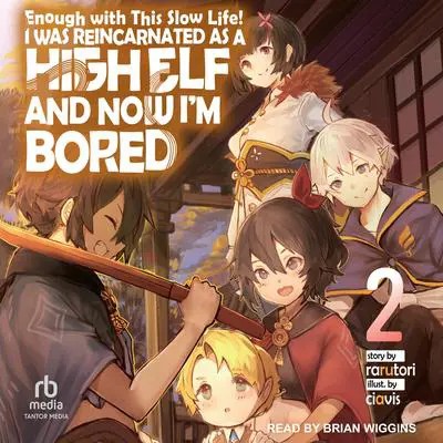 Enough with This Slow Life!: I Was Reincarnated as a High Elf and Now I'm Bored: Volume 2 Audibook, by Rarutori 