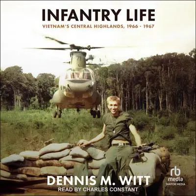Infantry Life: Vietnam's Central Highlands, 1966 – 1967 Audibook, by Dennis M. Witt