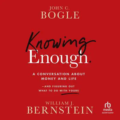 Knowing Enough: A Conversation About Money and Life and Figuring Out What to Do with Yours Audibook, by John C. Bogle