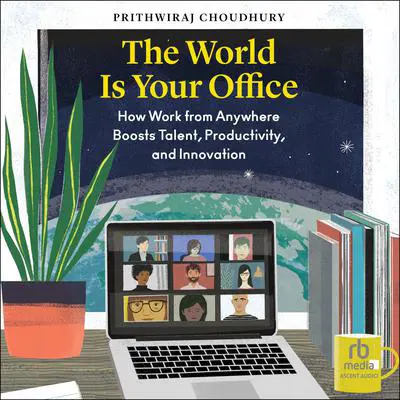 The World Is Your Office: How Work from Anywhere Boosts Talent, Productivity, and Innovation Audibook, by Prithwiraj Choudhury