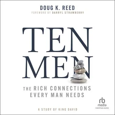 Ten Men: The Rich Connections Every Man Needs (A Study of King David) Audibook, by Doug K. Reed