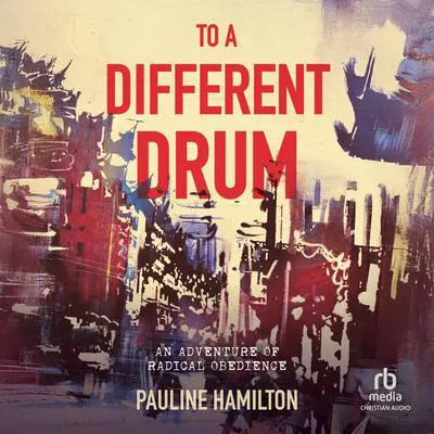 To a Different Drum: An Adventure of Radical Obedience Audibook, by Pauline Hamilton