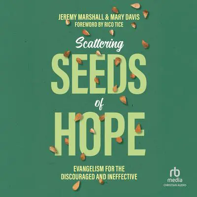 Scattering Seeds of Hope: Evangelism for the Discouraged and Ineffective Audibook, by Mary Davis