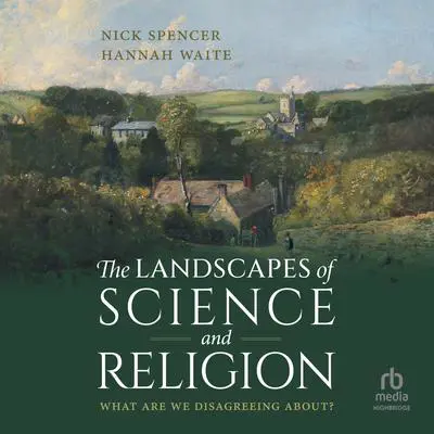 The Landscapes of Science and Religion: What Are We Disagreeing About? Audibook, by Hannah White