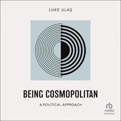 Being Cosmopolitan: A Political Approach Audibook, by Luke Ulas