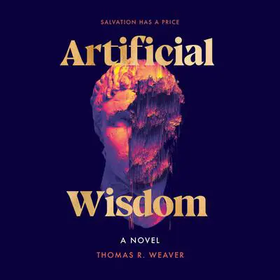 Artificial Wisdom: A Novel Audibook, by Thomas R. Weaver
