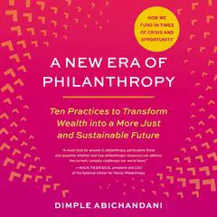A New Era of Philanthropy: Ten Practices to Transform Wealth into a More Just and Sustainable Future--How we fund in times of crisis and opportunity Audibook, by Dimple Abichandani