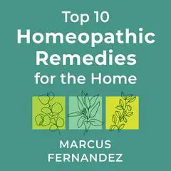 Top 10 Homeopathic Remedies for the Home Audibook, by Marcus Fernandez