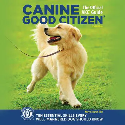 Canine Good Citizen: The Official AKC Guide, 2nd Edition: Ten Essential Skills Every Well-Mannered Dog Should Know Audibook, by Mary R. Burch