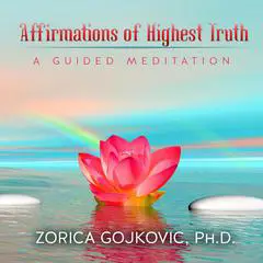 Affirmations of Highest Truth: A Guided Meditation Audibook, by Zorica Gojkovic