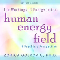 The Workings of Energy in the Human Energy Field: A Psychic's Perspective Audibook, by Zorica Gojkovic