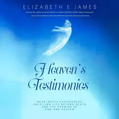 Heaven's Testimonies: NEAR- DEATH EXPERIENCES, UNVEILING LIFE BEYOND DEATH AND THE POWER OF GOD AND HEAVEN Audibook, by Elizabeth E James