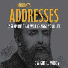 Moody's Addresses: 12 Sermons That Will Change Your Life Audibook, by 