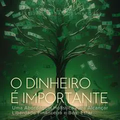 O Dinheiro é Importante: Uma Abordagem Holística Para Alcançar Liberdade Financeira e Bem-Estar Audibook, by Dan Desmarques