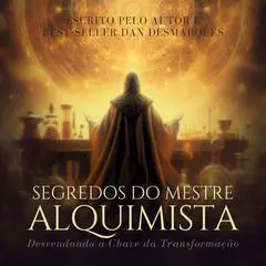 Segredos do Mestre Alquimista: Desvendando a Chave da Transformação Audibook, by Dan Desmarques