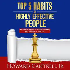 Top 5 Habits of Highly Effective People: Influential Lessons in Personal Change, Take Control of Your Life. Audibook, by Howard Cantrell Jr