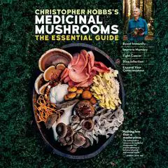 Christopher Hobbs's Medicinal Mushrooms: The Essential Guide: Boost Immunity, Improve Memory, Fight Cancer, Stop Infection, and Expand Your Consciousness Audibook, by Christopher Hobbs